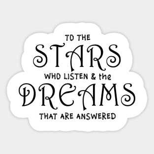 To The Stars Who Listen And The Dreams That Are Answered Sticker